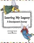 Leaving My Legacy: A Grandparent's Journey By Laurie Barrows Cover Image