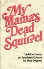 My Mama's Dead Squirrel: Lesbian Essays on Southern Culture By Mab Segrest, Adrienne Cecile Rich (Designed by) Cover Image