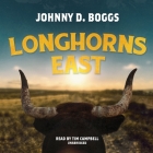 Longhorns East By Johnny D. Boggs, Tim Campbell (Read by) Cover Image