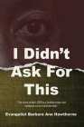 I Didn't Ask For This By Barbara Hawthorne Cover Image