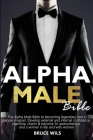 Alpha Male: The Alpha Male Bible to becoming legendary and a people magnet. Develop external and internal confidence, charisma, ch By Bruce Wils Cover Image