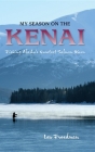 My Season on the Kenai: Fishing Alaska's Greatest Salmon River By Lew Freedman Cover Image