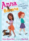 Anna, Banana, and the Friendship Split By Anica Mrose Rissi, Meg Park (Illustrator) Cover Image