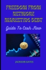 Freedom From Network Marketing Debt: Steps By Steps Guide To Cash Flow By Jackson Gates Cover Image