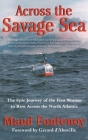 Across the Savage Sea: The Epic Journey of the First Woman to Row Across the North Atlantic By Maud Fontenoy, Martin Sobolinsky (Translated by), Gerard d'Aboville (Foreword by) Cover Image