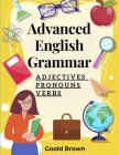 Advanced English Grammar: Adjectives, Pronouns, and Verbs By Goold Brown Cover Image