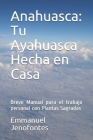 Anahuasca: Tu Ayahuasca Hecha en Casa.: Breve Manual para el trabajo personal con Plantas Sagradas. By Emmanuel Jenofontes Rosales Mendioza Cover Image