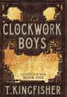 Clockwork Boys (Clocktaur War #1) By T. Kingfisher Cover Image