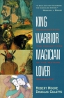 King, Warrior, Magician, Lover: Rediscovering the Archetypes of the Mature Masculine By Robert Moore, Doug Gillette Cover Image