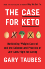 The Case for Keto: Rethinking Weight Control and the Science and Practice of Low-Carb/High-Fat Eating By Gary Taubes Cover Image