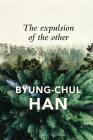 The Expulsion of the Other: Society, Perception and Communication Today By Byung-Chul Han, Wieland Hoban (Translator) Cover Image