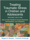 Treating Traumatic Stress in Children and Adolescents: How to Foster Resilience through Attachment, Self-Regulation, and Competency By Margaret E. Blaustein, PhD, Kristine M. Kinniburgh, LCSW Cover Image