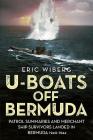 U-Boats Off Bermuda: Patrol Summaries and Merchant Ship Survivors Landed in Bermuda 1940-1944 By Eric Wiberg Cover Image