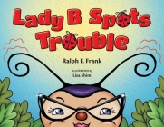 Lady B Spots Trouble By Ralph F. Frank, Lisa Shim (Illustrator), Joy Gugeler (Editor) Cover Image