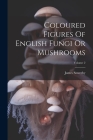Coloured Figures Of English Fungi Or Mushrooms; Volume 2 Cover Image