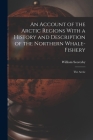 An Account of the Arctic Regions With a History and Description of the Northern Whale-Fishery: The Arctic Cover Image