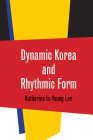 Dynamic Korea and Rhythmic Form By Katherine In-Young Lee Cover Image