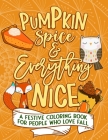 Pumpkin Spice And Everything Nice: A Festive Coloring Book For People Who Love Fall Cover Image