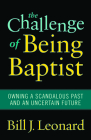 The Challenge of Being Baptist: Owning a Scandalous Past and an Uncertain Future Cover Image
