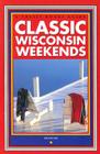 Classic Wisconsin Weekends (Trails Books Guide) By Michael Bie, Mike Bie Cover Image