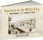 Spectacle in the White City: The Chicago 1893 World's Fair (Calla Editions) By Stanley Appelbaum, Peter B. Hales (Introduction by) Cover Image