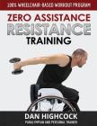 Zero Assistance Resistance Training: 100% wheelchair-based workout program By Dan Highcock Cover Image