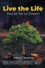 Live the Life You've Yet to Dream By John C. Neyland Cover Image
