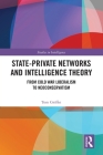 State-Private Networks and Intelligence Theory: From Cold War Liberalism to Neoconservatism (Studies in Intelligence) Cover Image