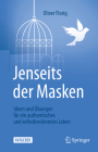 Jenseits Der Masken: Ideen Und Übungen Für Ein Authentisches Und Selbstbestimmtes Leben By Oliver Florig Cover Image