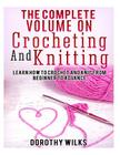 The Complete Volume on Crocheting and Knitting: Learn How to Crochet and Knit from Beginner to Advance By Dorothy Wilks Cover Image