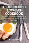 The Incredible Low-Fat Cookbook: 100 super-easy recipes to prepare at home to enrich your low-fat recipe with goodness By Wally Smith Cover Image