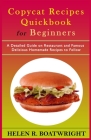 Copycat Recipes Quick Book for Beginners: A Detailed Guide on Restaurant and Famous Delicious Homemade Recipes to Follow Cover Image
