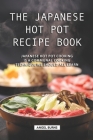 The Japanese Hot Pot Recipe Book: Japanese Hot Pot Cooking is a communal cooking technique we should all learn By Angel Burns Cover Image