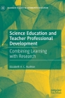 Science Education and Teacher Professional Development: Combining Learning with Research (Palgrave Studies in Alternative Education) By Elizabeth A. C. Rushton Cover Image