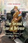 The Second Line of Defense: American Women and World War I By Lynn Dumenil Cover Image