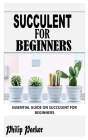 Succulent for Beginners: Essential Guide on Succulent for Beginners By Philip Parker Cover Image