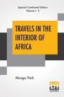 Travels In The Interior Of Africa (Complete): Edited By Henry Morley (Complete Edition Of Two Volumes) By Mungo Park, Henry Morley (Editor) Cover Image