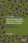 Party Ideology, Public Discourse, and Reform Governance in China: Playing the Language Game (Politics and Development of Contemporary China) By Yayoi Kato Cover Image