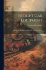 Freight Car Equipment: A Reference Book for Car Men On Freight Car Work By Frederick J. Krueger Cover Image