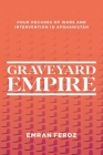 Graveyard Empire: Four Decades of Wars and Intervention in Afghanistan By Emran Feroz Cover Image
