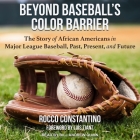 Beyond Baseball's Color Barrier: The Story of African Americans in Major League Baseball, Past, Present, and Future By Rocco Constantino, Bill Andrew Quinn (Read by) Cover Image