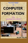 THE EASY GUIDE To COMPUTER FORMATION For Beginners And Experts By Dr Jen Taylor Cover Image