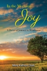 In the Morning... Joy: A Personal Journey to Wholeness By Mary Kathryn Clark Cover Image