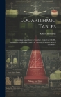 Logarithmic Tables: Containing Logarithms to Numbers From 1 to 120,000, Numbers to Logarithms From 0 to 1.00000, to Seven Places of Decima Cover Image