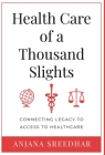 Health Care of a Thousand Slights: Connecting Legacy to Access to Healthcare By Anjana Sreedhar Cover Image