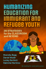 Humanizing Education for Immigrant and Refugee Youth: 20 Strategies for the Classroom and Beyond (Teaching for Social Justice) By Monisha Bajaj, Daniel Walsh, Lesley Bartlett Cover Image