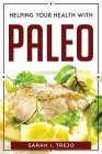 Helping Your Health with Paleo By Sarah I Trejo Cover Image
