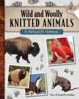 Wild and Woolly Knitted Animals: A Naturalist's Notebook By Sara Elizabeth Kellner, Tanis Gray (Foreword by) Cover Image