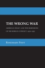 The Wrong War: American Policy and the Dimensions of the Korean Conflict, 1950-1953 (Cornell Studies in Security Affairs) By Rosemary Foot Cover Image