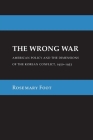 The Wrong War: American Policy and the Dimensions of the Korean Conflict, 1950-1953 (Cornell Studies in Security Affairs) Cover Image